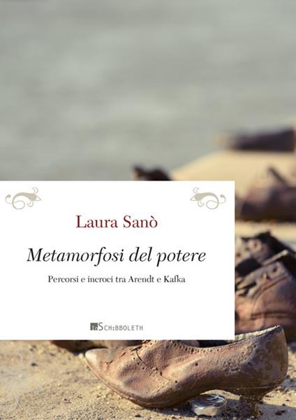 Metamorfosi del potere. Percorsi e incroci tra Arendt e Kafka. Nuova ediz. - Laura Sanò - copertina