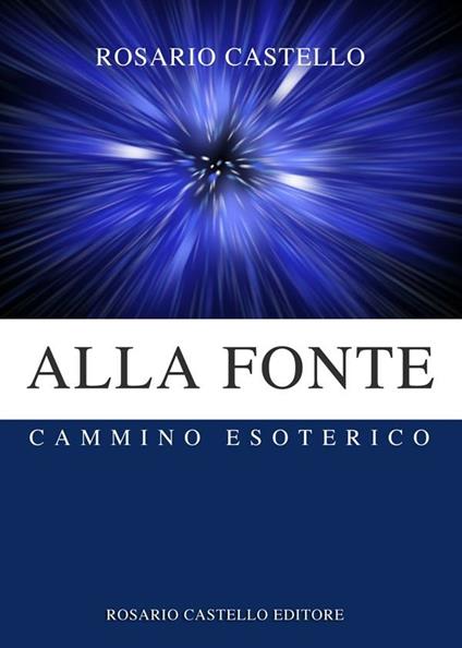 Alla fonte. Cammino esoterico - Rosario Castello - ebook