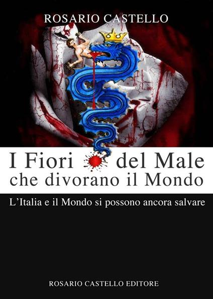 I fiori del male che divorano il mondo. L'Italia e il mondo si possono ancora salvare - Rosario Castello - ebook