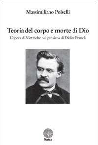 Teoria del corpo e morte di Dio. L'opera di Nietzsche nel pensiero di Didier Franck - Massimiliano Polselli - copertina