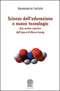 Scienze dell'educazione e nuove tecnologie. Uno studio a partire dall'opera di Mauro Laeng - Annamaria Letizia - copertina