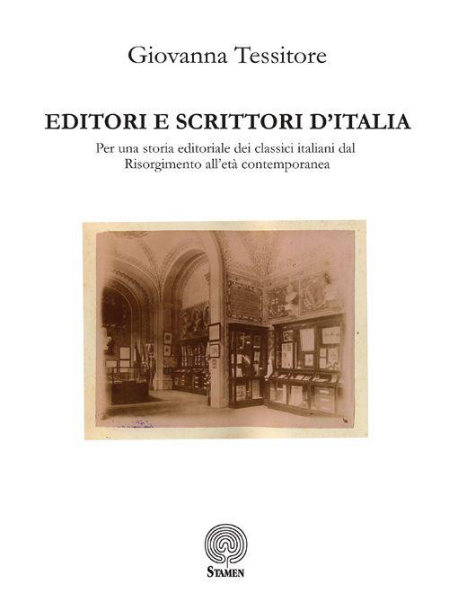 Editori e scrittori d'Italia. Per una storia editoriale dei classici italiani dal Risorgimento all'età contemporanea - Giovanna Tessitore - copertina