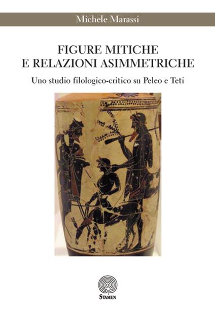 Figure mitiche e relazioni asimmetriche. Uno studio filologico-critico su Peleo e Teti - Michele Marassi - copertina