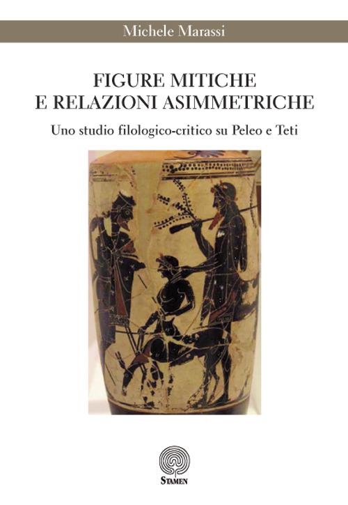 Figure mitiche e relazioni asimmetriche. Uno studio filologico-critico su Peleo e Teti - Michele Marassi - copertina
