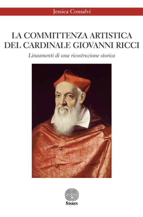 La committenza artistica del cardinale Giovanni Ricci. Lineamenti di una ricostruzione storica - Jessica Consalvi - copertina