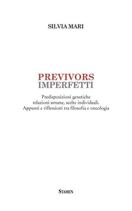 Previvors imperfetti. Predisposizioni genetiche relazioni umane, scelte individuali. Appunti e riflessioni tra filosofia e oncologia - Silvia Mari - copertina