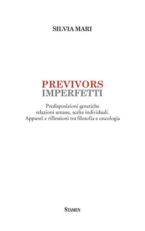 Previvors imperfetti. Predisposizioni genetiche relazioni umane, scelte individuali. Appunti e riflessioni tra filosofia e oncologia - Silvia Mari - copertina