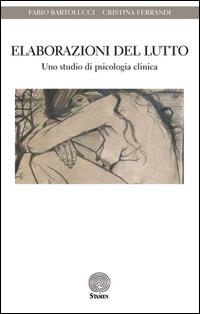 Elaborazioni del lutto. Uno studio di psicologia clinica - Fabio Bertolucci,Cristina Ferrandi - copertina