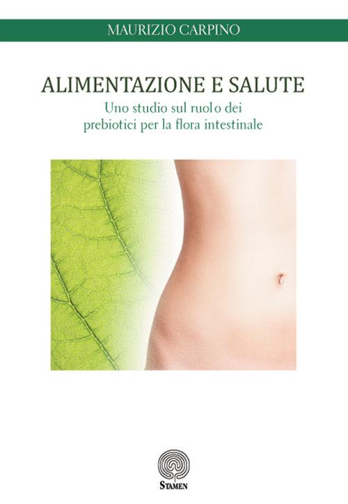 Alimentazione e salute. Uno studio sul ruolo dei prebiotici per la flora intestinale - Maurizio Carpino - copertina