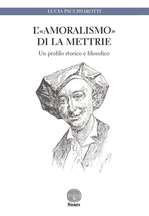 L' «amoralismo» di La Mettrie. Un profilo storico e filosofico - Lucia Pacchiarotti - copertina