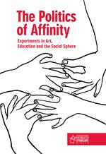 The politics of affinity. Experiments in art, education and the social sphere. Ediz. italiana e inglese