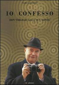 Io confesso. Don Virgilio alla sua gente - Wanda Bernardini - copertina