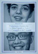 Francesca e Leonardo. Un libro uguale a noi... del coraggio e dell'amore