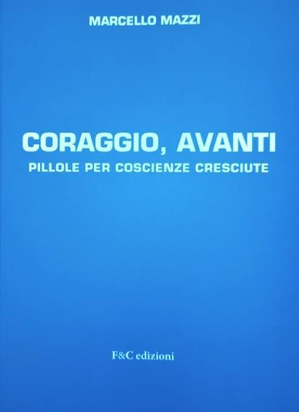 Coraggio, avanti. Pillole per coscienze cresciute - Marcello Mazzi - copertina