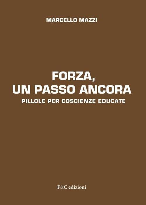 Forza, un passo ancora. Pillole per coscienze educate - Marcello Mazzi - copertina