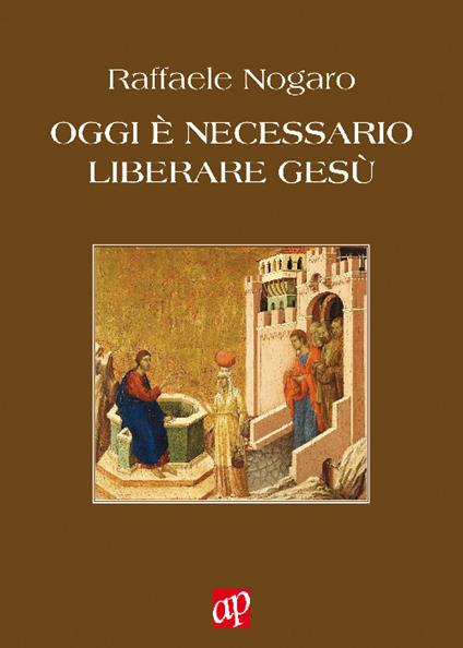Oggi è necessario liberare Gesù - Raffaele Nogaro - copertina