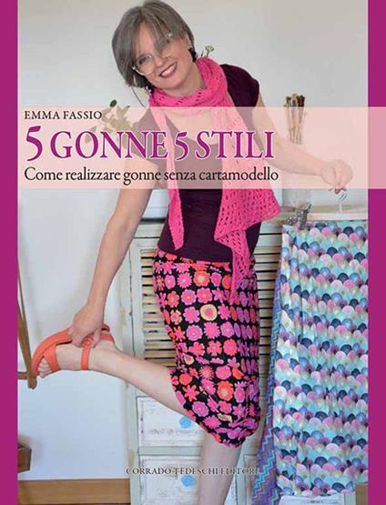 5 gonne 5 stili. Come realizzare gonne senza cartamodello - Emma Fassio - copertina