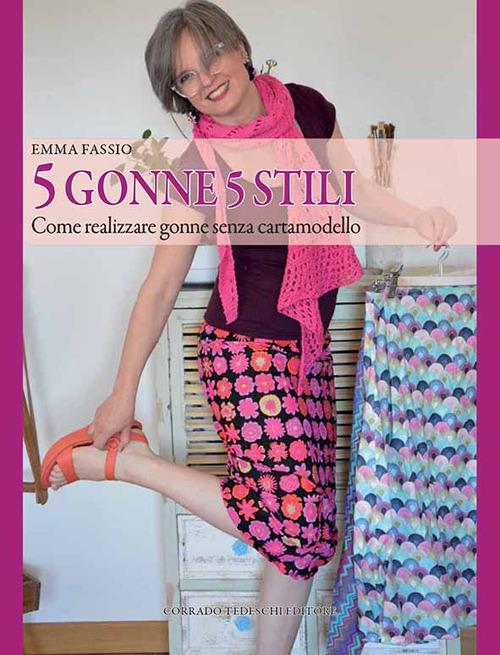 5 gonne 5 stili. Come realizzare gonne senza cartamodello - Emma Fassio - copertina