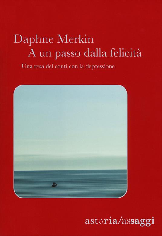 A un passo dalla felicità. Una resa dei conti con la depressione - Daphne Merkin - copertina