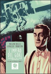 L' impero del goal. Soldi e scommesse: così il pallone è finito nella rete - Massimo Basile,Gianluca Monastra - copertina