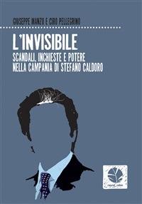 L' invisibile. Scandali, inchieste e potere nella Campania di Stefano Caldoro - Giuseppe Manzo,Ciro Pellegrino - ebook