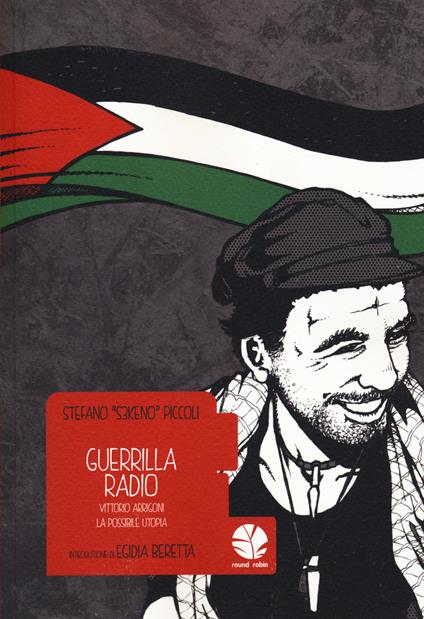Guerrilla Radio. Vittorio Arrigoni, la possibile utopia - Stefano «S3keno» Piccoli - copertina