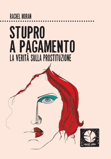 Stupro a pagamento. La verità sulla prostituzione - Rachel Moran,Chiara Carpita,Gabriele Lenzi,Ilaria Maccaroni - ebook