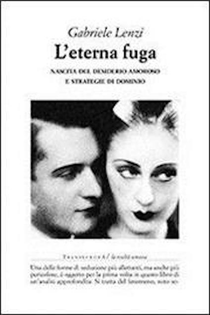 L' eterna fuga. Nascita del desiderio amoroso e strategie di dominio - Gabriele Lenzi - ebook