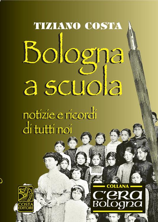 Bologna a scuola. Notizie e ricordi di tutti noi - Tiziano Costa - copertina