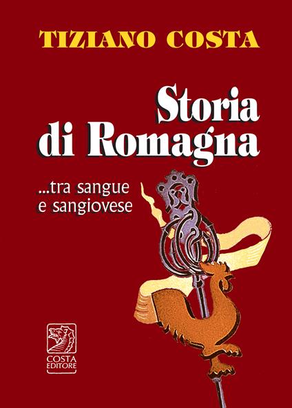 Storia di Romagna ...tra sangue e Sangiovese - Tiziano Costa - copertina