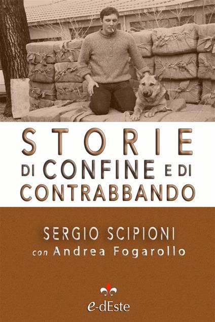 Storie di confine e di contrabbando - Sergio Scipioni,Andrea Fogarollo - ebook