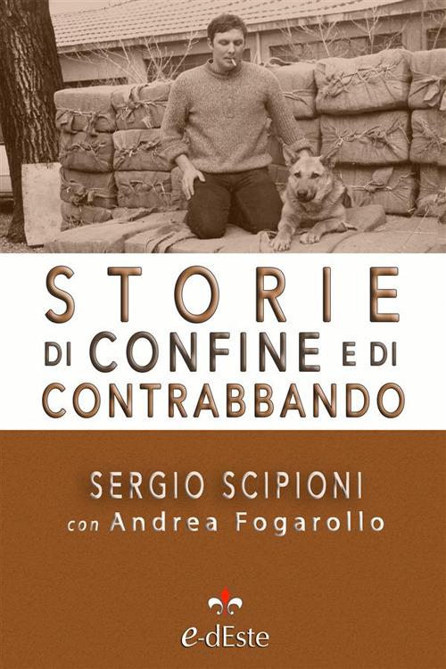 Storie di confine e di contrabbando - Sergio Scipioni,Andrea Fogarollo - ebook