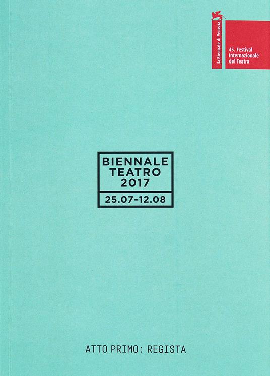 Biennale teatro 2017. Atto primo: regista. Ediz. italiana e inglese - Fondazione la Biennale di Venezia - copertina