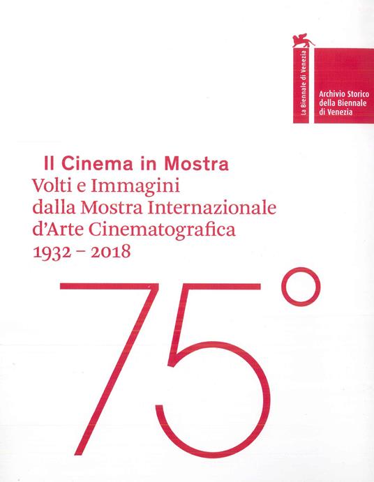 Il cinema in mostra. Volti e immagini dalla Mostra Internazionale d'Arte Cinematografica 1932-2018. Ediz. italiana e inglese - copertina