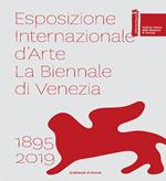 Esposizione internazionale d'arte la Biennale di Venezia 1895-2019. Ediz. a colori
