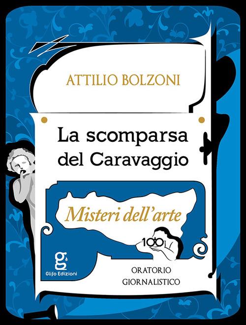 La scomparsa del Caravaggio. Misteri dell'arte - Attilio Bolzoni - copertina