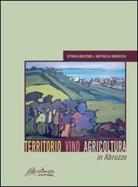 Territorio vino agricoltura in Abruzzo - Ottavia Aristone,Raffaella Radoccia - copertina