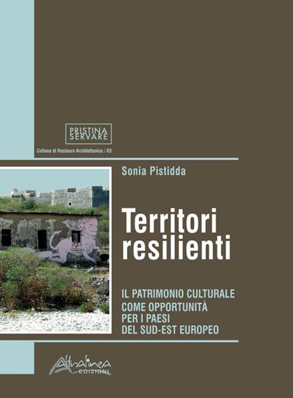 Territori resilienti. Il patrimonio culturale come opportunità per i paesi del sud-est europeo - Sonia Pistidda - copertina