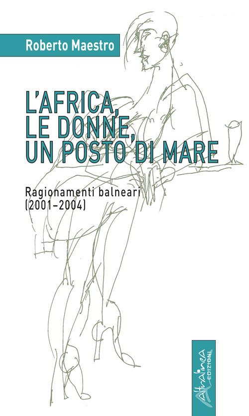 L'Africa, le donne, un posto di mare. Ragionamenti balneari (2001-2004) - Roberto Maestro - copertina