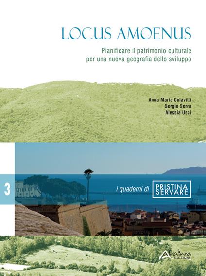 Locus amoenus. Pianificare il patrimonio culturale per una nuova geografia dello sviluppo. Nuova ediz. - Anna Maria Colavitti,Sergio Serra,Alessia Usai - copertina