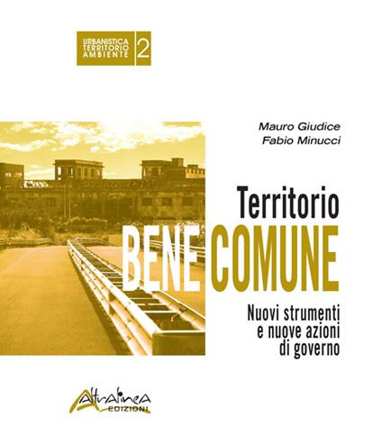Territorio bene comune. Nuovi strumenti e nuove azioni di governo - Mauro Giudice,Fabio Minucci - copertina