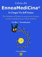 Enneamedicina. Le cinque vie dell'anima. Tra Occidente ed Oriente in un percorso di salute, crescita ed evoluzione per l'uomo moderno. Livello 1. Parte seconda