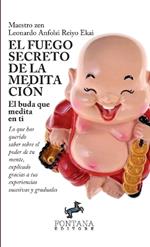 El fuego secreto de la meditación. El buda que medita en ti. Lo que has querido saber sobre el poder de tu mente, explicado gracias a tus experiencias sucesivas y graduales