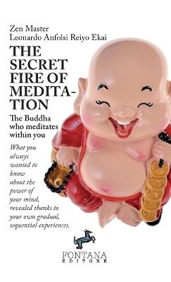 The secret fire of meditation. The Buddha who meditates within you - Leonardo Anfolsi Reiyo Ekai - copertina