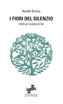 I fiori del silenzio. Inviti al ricordo di Sé - Harish Enrico - copertina