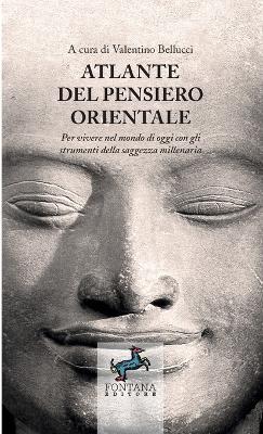 Atlante del pensiero orientale. Per vivere nel mondo di oggi con gli strumenti della saggezza millenaria - Valentino Bellucci - copertina