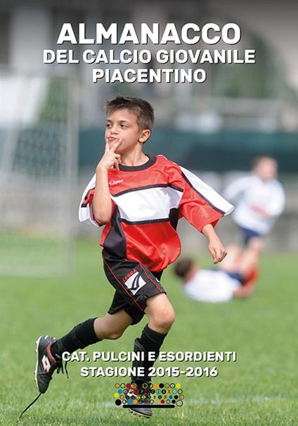 Almanacco del calcio giovanile piacentino. Cat. pulcini e esordienti stagione 2015-2016 - copertina