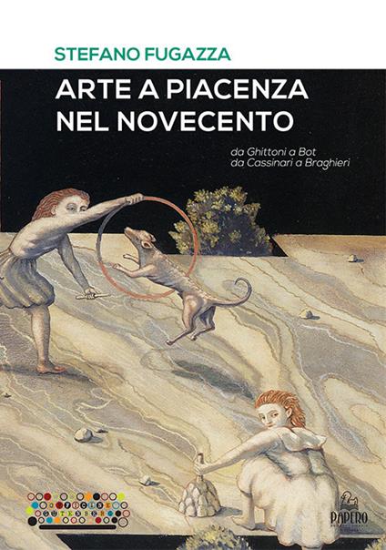 Arte a Piacenza nel Novecento. Da Ghittoni a Bot, da Cassinari a Braghieri. Ediz. a colori - Stefano Fugazza - copertina