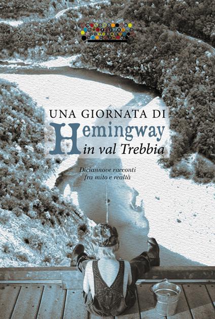 Una giornata di Hemingway in val Trebbia. Diciannove racconti fra mito e realtà - copertina