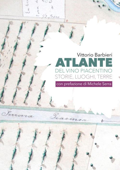 Atlante del vino piacentino. Storie, luoghi, terre - Vittorio Barbieri - copertina
